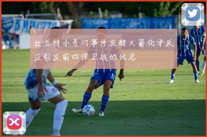 杜兰特小号门事件发酵火箭化学反应引发前四保卫战的忧虑
