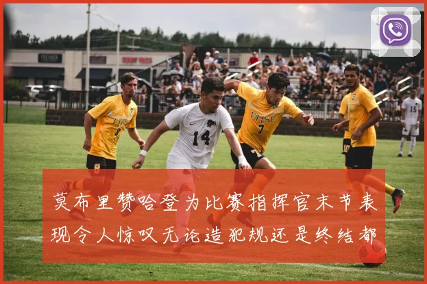 莫布里赞哈登为比赛指挥官末节表现令人惊叹无论造犯规还是终结都游刃有余